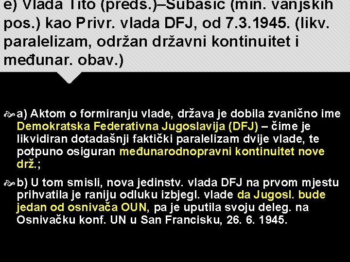 e) Vlada Tito (preds. )–Šubašić (min. vanjskih pos. ) kao Privr. vlada DFJ, od