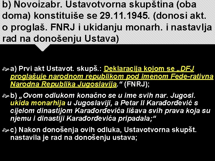 b) Novoizabr. Ustavotvorna skupština (oba doma) konstituiše se 29. 11. 1945. (donosi akt. o