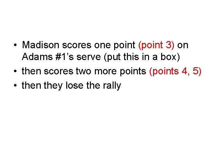 • Madison scores one point (point 3) on Adams #1’s serve (put this • Madison scores one point (point 3) on Adams #1’s serve (put this