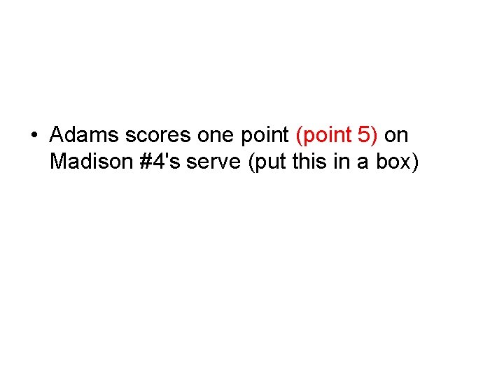 • Adams scores one point (point 5) on Madison #4's serve (put this • Adams scores one point (point 5) on Madison #4's serve (put this