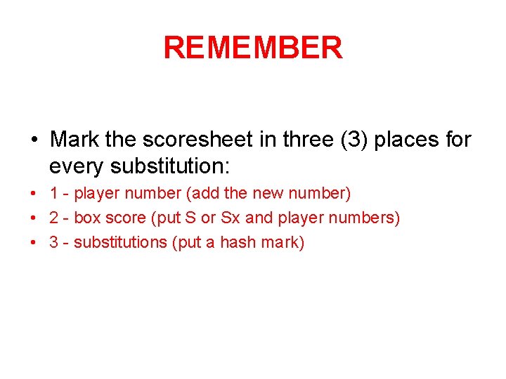 REMEMBER • Mark the scoresheet in three (3) places for every substitution: • 1