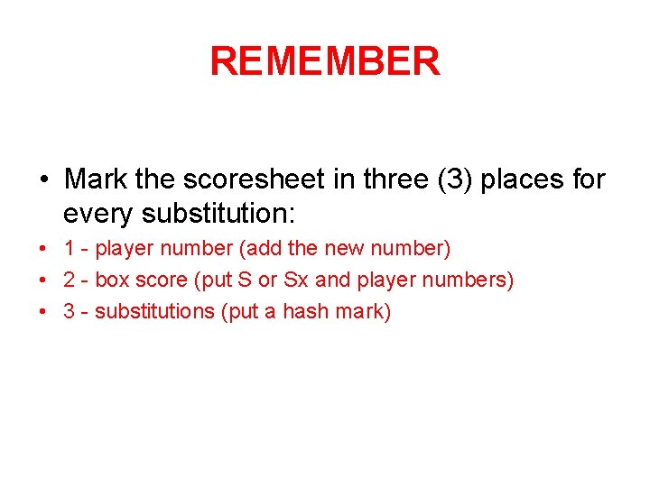 REMEMBER • Mark the scoresheet in three (3) places for every substitution: • 1 REMEMBER • Mark the scoresheet in three (3) places for every substitution: • 1