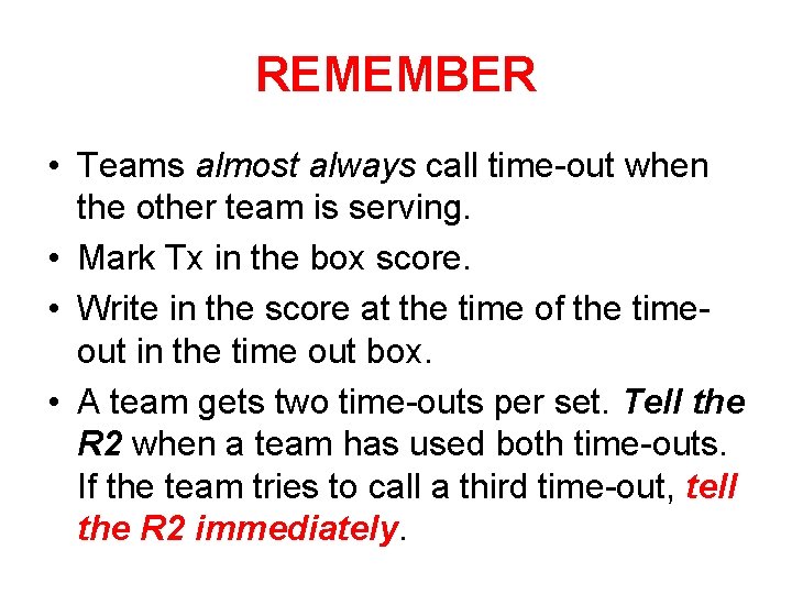 REMEMBER • Teams almost always call time-out when the other team is serving. • REMEMBER • Teams almost always call time-out when the other team is serving. •