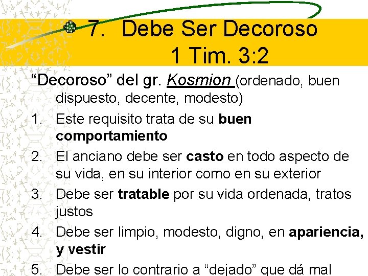 7. Debe Ser Decoroso 1 Tim. 3: 2 “Decoroso” del gr. Kosmion (ordenado, buen