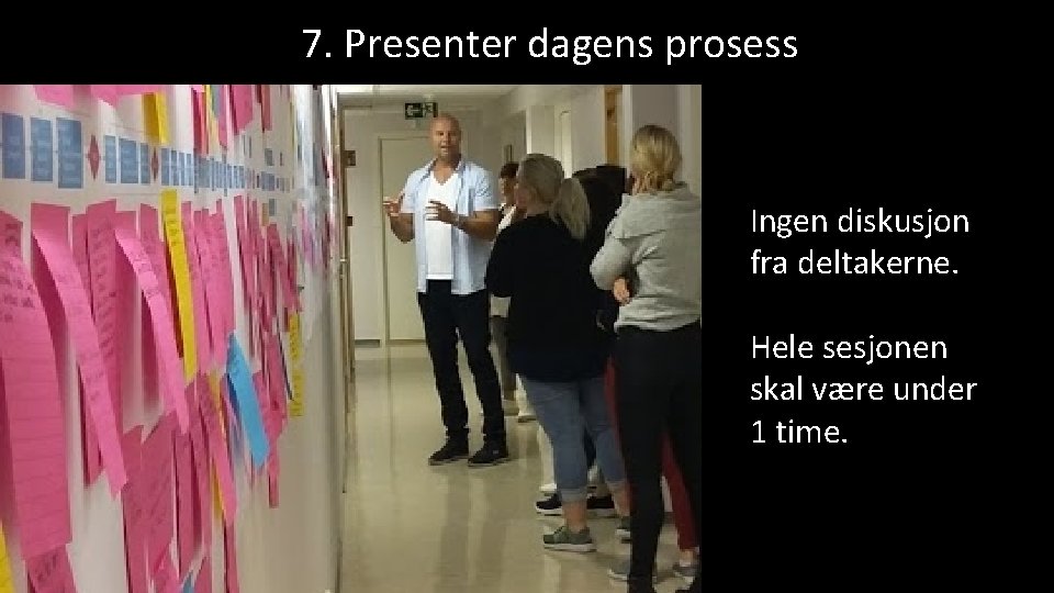 7. Presenter dagens prosess Ingen diskusjon fra deltakerne. Hele sesjonen skal være under 1