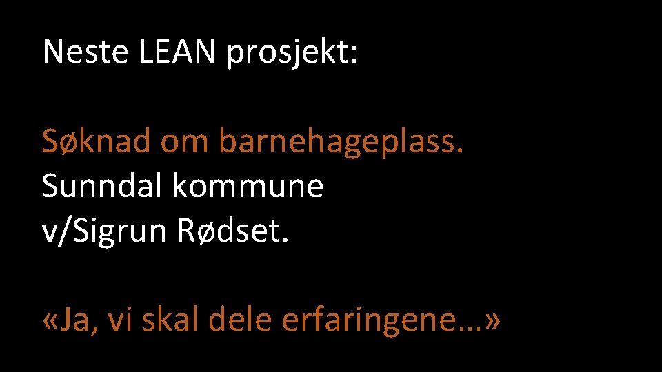 Neste LEAN prosjekt: Søknad om barnehageplass. Sunndal kommune v/Sigrun Rødset. «Ja, vi skal dele