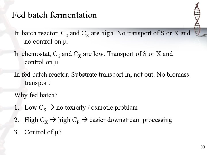 Fed batch fermentation In batch reactor, CS and CX are high. No transport of