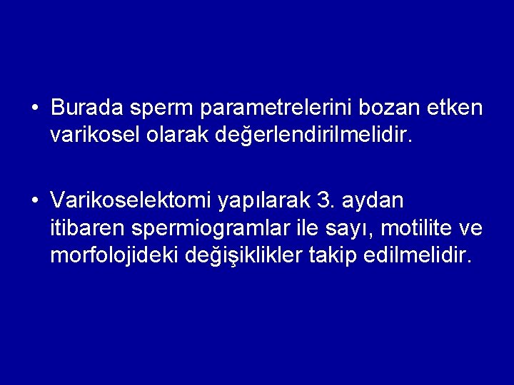  • Burada sperm parametrelerini bozan etken varikosel olarak değerlendirilmelidir. • Varikoselektomi yapılarak 3.