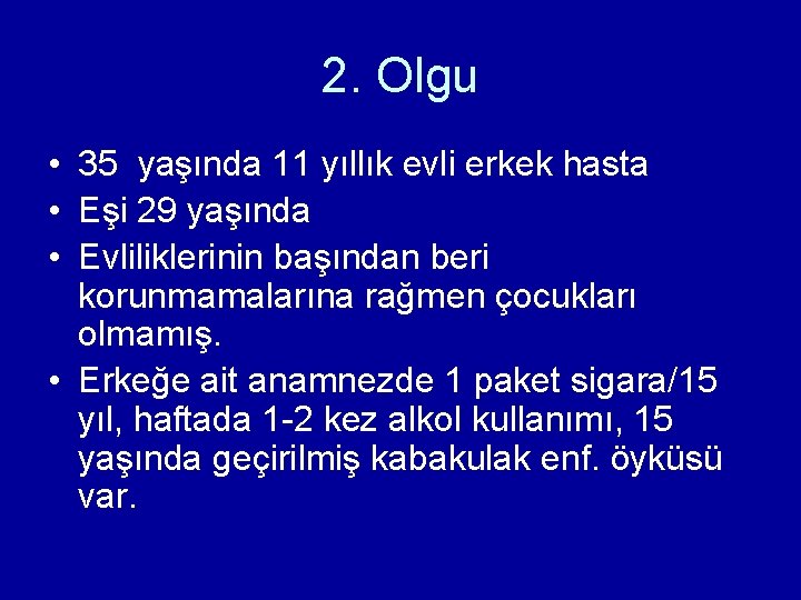 2. Olgu • 35 yaşında 11 yıllık evli erkek hasta • Eşi 29 yaşında