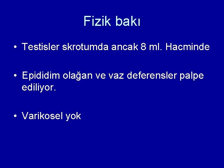 Fizik bakı • Testisler skrotumda ancak 8 ml. Hacminde • Epididim olağan ve vaz