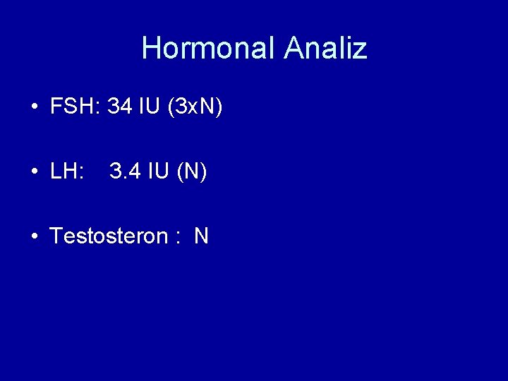 Hormonal Analiz • FSH: 34 IU (3 x. N) • LH: 3. 4 IU