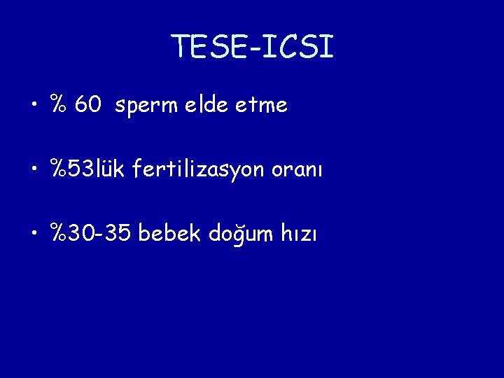 TESE-ICSI • % 60 sperm elde etme • %53 lük fertilizasyon oranı • %30