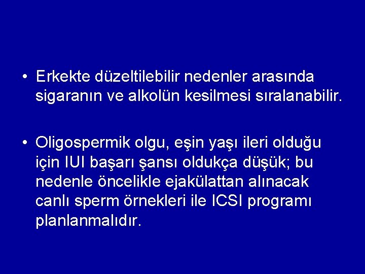  • Erkekte düzeltilebilir nedenler arasında sigaranın ve alkolün kesilmesi sıralanabilir. • Oligospermik olgu,