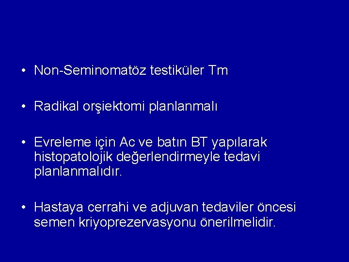  • Non-Seminomatöz testiküler Tm • Radikal orşiektomi planlanmalı • Evreleme için Ac ve