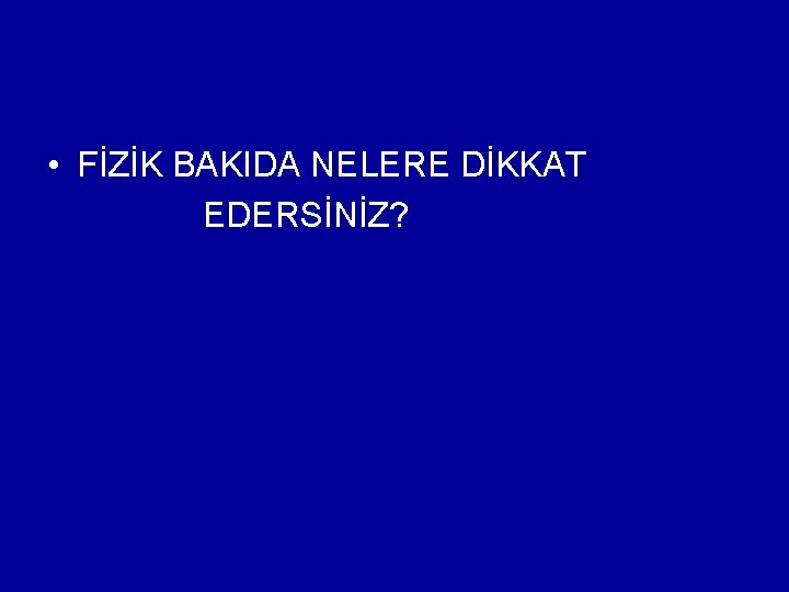  • FİZİK BAKIDA NELERE DİKKAT EDERSİNİZ? 