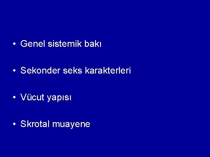  • Genel sistemik bakı • Sekonder seks karakterleri • Vücut yapısı • Skrotal
