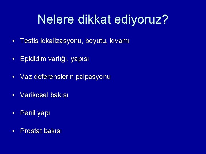 Nelere dikkat ediyoruz? • Testis lokalizasyonu, boyutu, kıvamı • Epididim varlığı, yapısı • Vaz