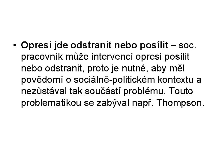  • Opresi jde odstranit nebo posílit – soc. pracovník může intervencí opresi posílit