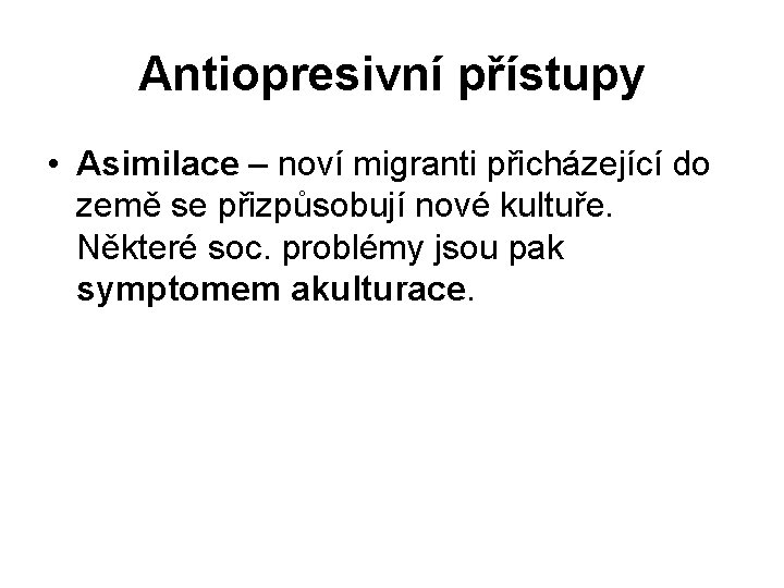 Antiopresivní přístupy • Asimilace – noví migranti přicházející do země se přizpůsobují nové kultuře.