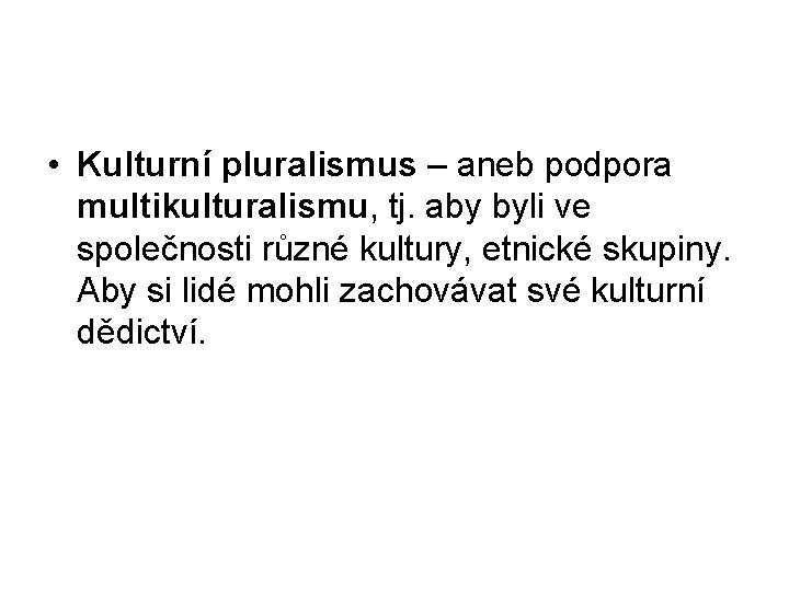  • Kulturní pluralismus – aneb podpora multikulturalismu, tj. aby byli ve společnosti různé