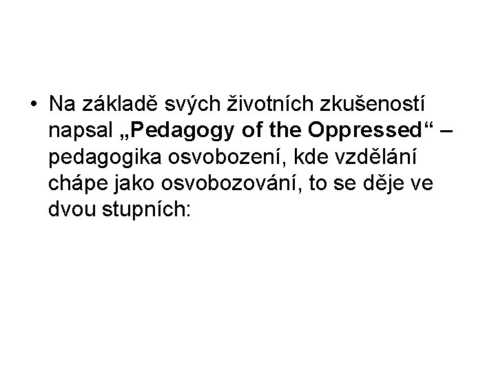  • Na základě svých životních zkušeností napsal „Pedagogy of the Oppressed“ – pedagogika