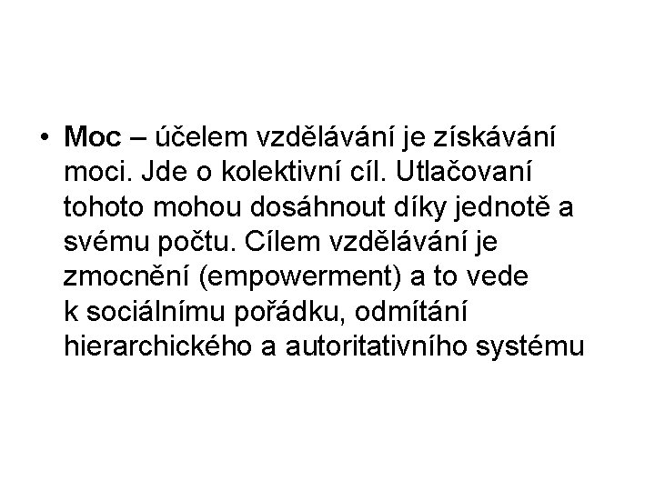  • Moc – účelem vzdělávání je získávání moci. Jde o kolektivní cíl. Utlačovaní