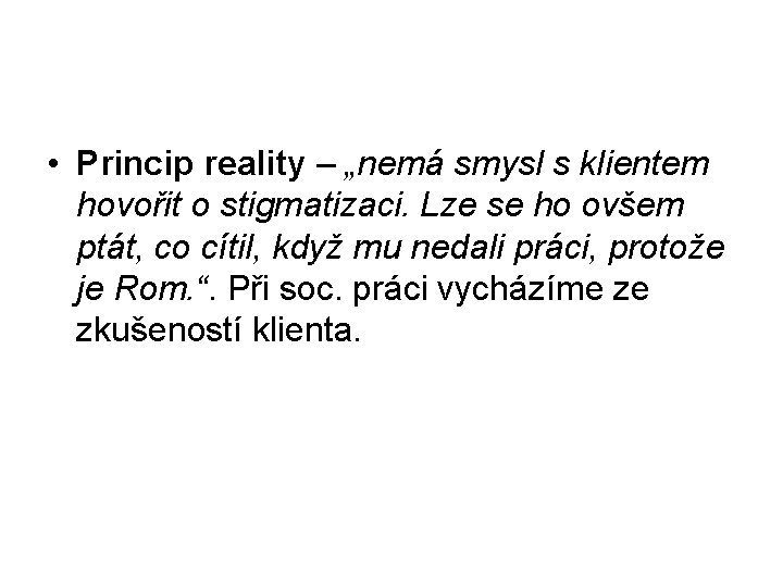  • Princip reality – „nemá smysl s klientem hovořit o stigmatizaci. Lze se