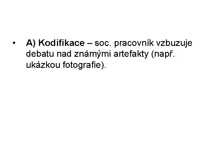  • A) Kodifikace – soc. pracovník vzbuzuje debatu nad známými artefakty (např. ukázkou