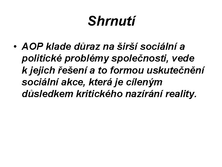 Shrnutí • AOP klade důraz na širší sociální a politické problémy společnosti, vede k