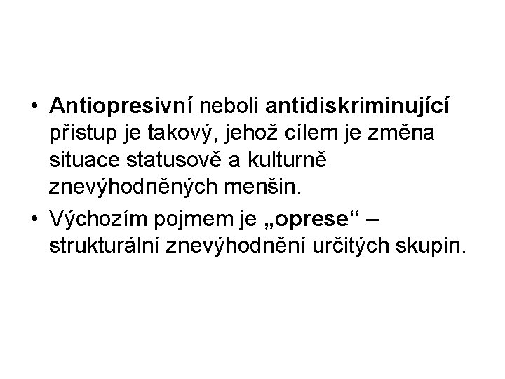  • Antiopresivní neboli antidiskriminující přístup je takový, jehož cílem je změna situace statusově