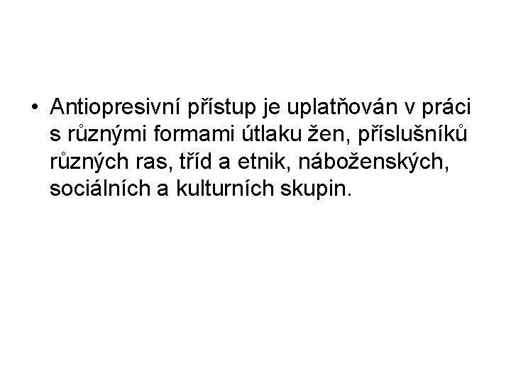  • Antiopresivní přístup je uplatňován v práci s různými formami útlaku žen, příslušníků