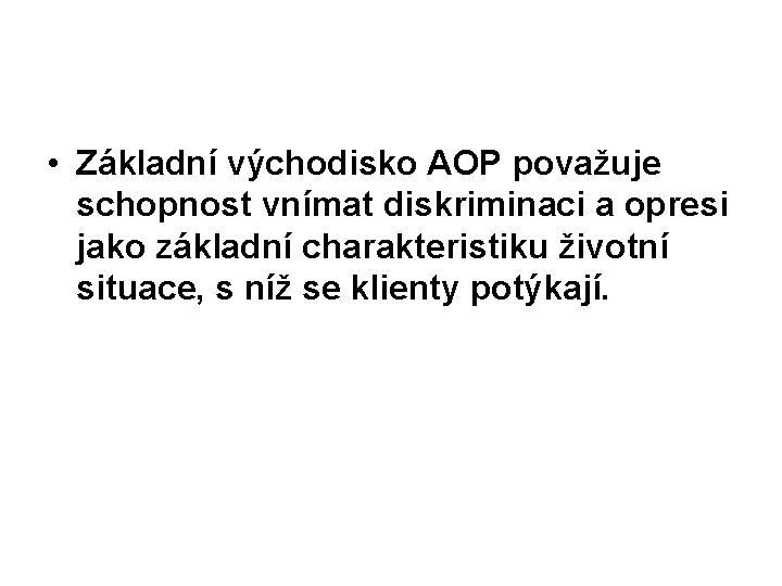  • Základní východisko AOP považuje schopnost vnímat diskriminaci a opresi jako základní charakteristiku