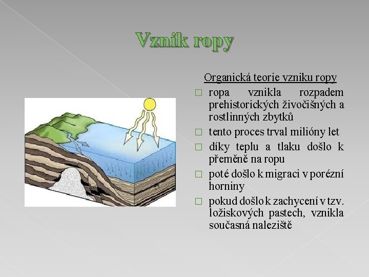 Vznik ropy Organická teorie vzniku ropy � ropa vznikla rozpadem prehistorických živočišných a rostlinných