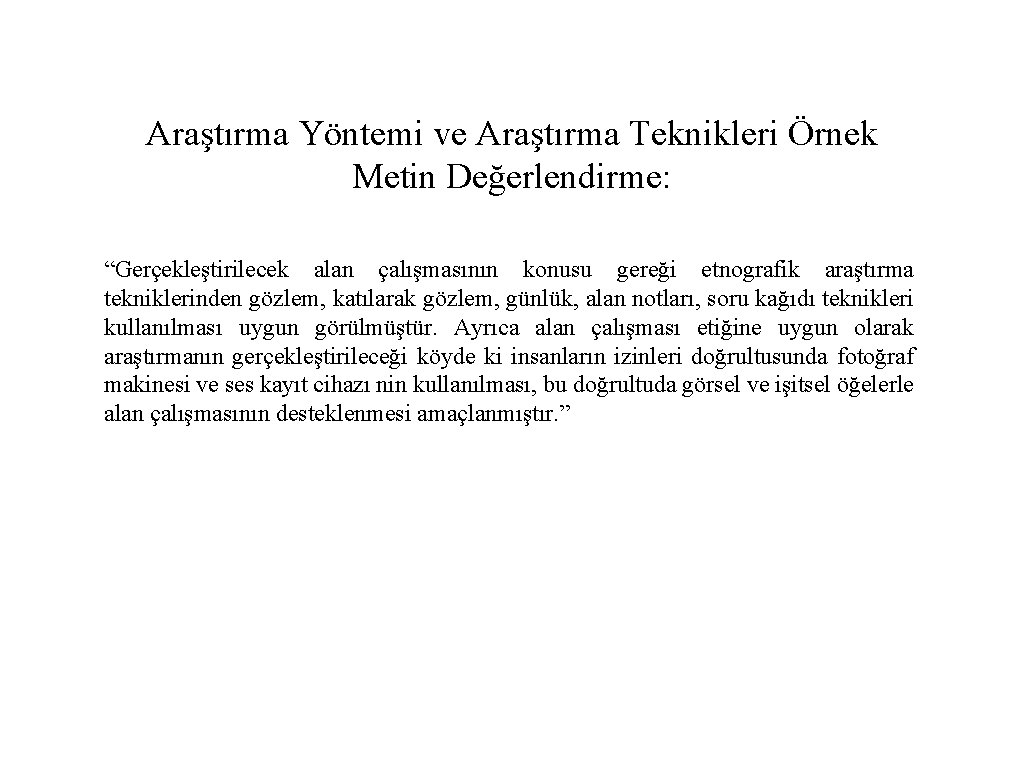 Araştırma Yöntemi ve Araştırma Teknikleri Örnek Metin Değerlendirme: “Gerçekleştirilecek alan çalışmasının konusu gereği etnografik