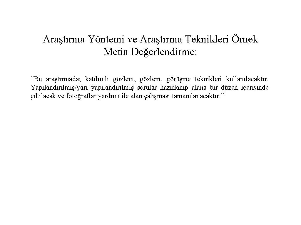 Araştırma Yöntemi ve Araştırma Teknikleri Örnek Metin Değerlendirme: “Bu araştırmada; katılımlı gözlem, görüşme teknikleri