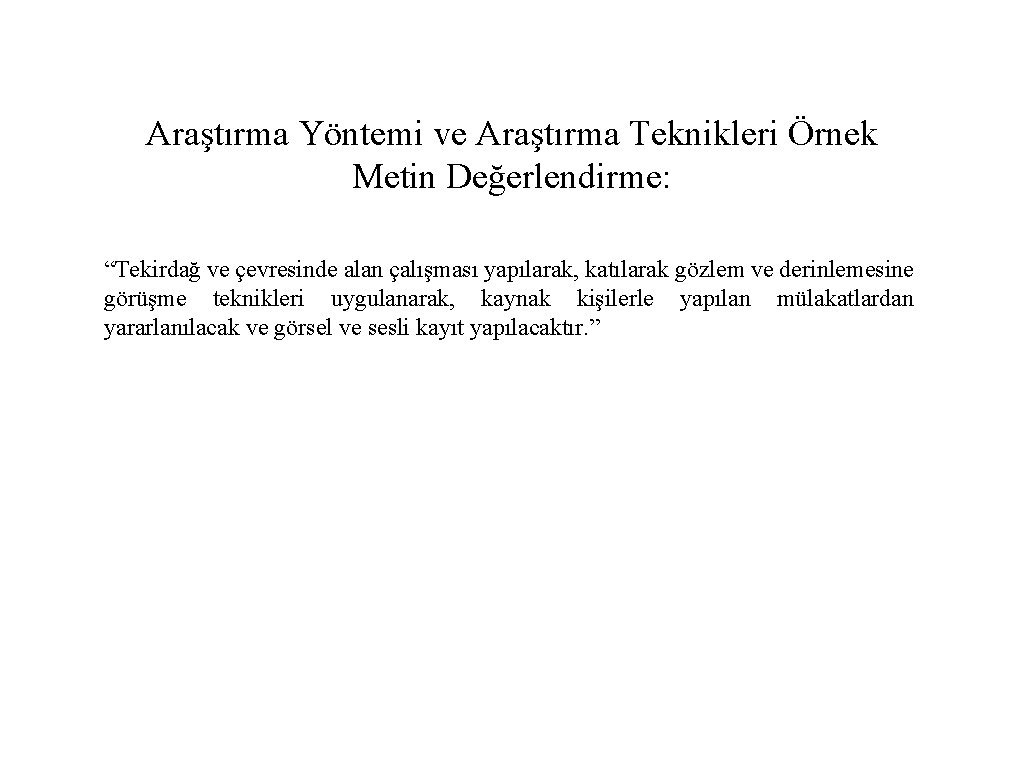 Araştırma Yöntemi ve Araştırma Teknikleri Örnek Metin Değerlendirme: “Tekirdağ ve çevresinde alan çalışması yapılarak,