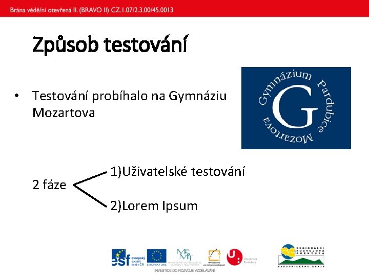 Způsob testování • Testování probíhalo na Gymnáziu Mozartova 2 fáze 1)Uživatelské testování 2)Lorem Ipsum