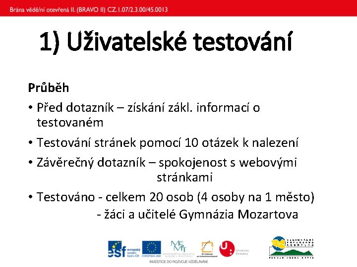 1) Uživatelské testování Průběh • Před dotazník – získání zákl. informací o testovaném •