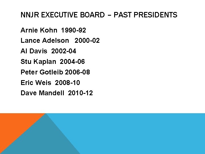 NNJR EXECUTIVE BOARD – PAST PRESIDENTS Arnie Kohn 1990 -92 Lance Adelson 2000 -02