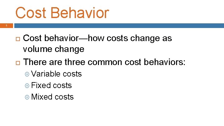 Cost Behavior 2 Cost behavior—how costs change as volume change There are three common