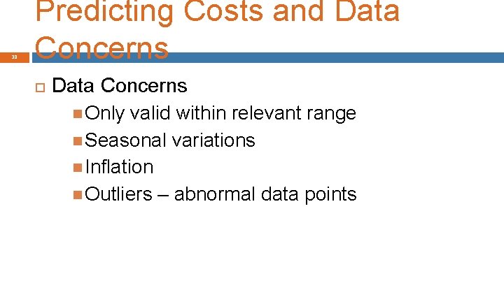 38 Predicting Costs and Data Concerns Only valid within relevant range Seasonal variations Inflation