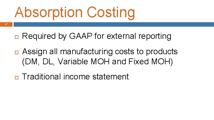 Absorption Costing 47 Required by GAAP for external reporting Assign all manufacturing costs to