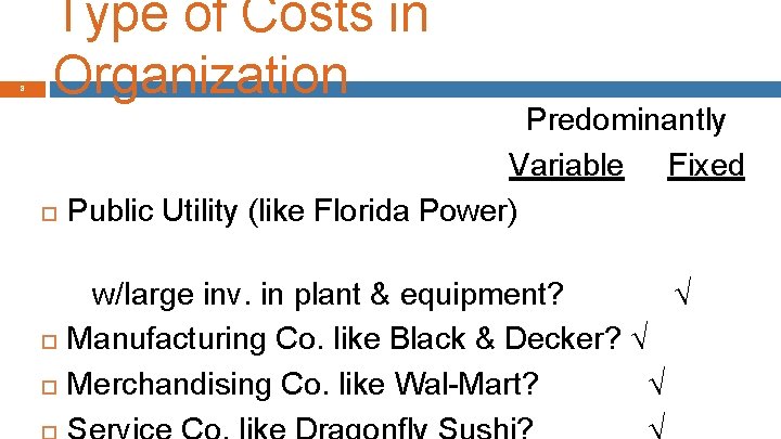 8 Type of Costs in Organization Predominantly Variable Fixed Public Utility (like Florida Power)