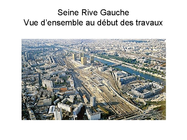 Seine Rive Gauche Vue d’ensemble au début des travaux 