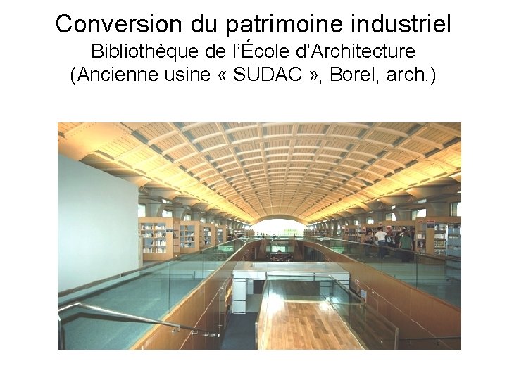 Conversion du patrimoine industriel Bibliothèque de l’École d’Architecture (Ancienne usine « SUDAC » ,