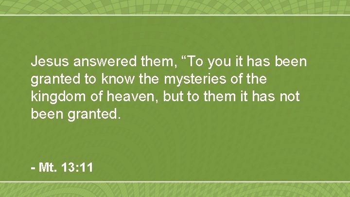 Jesus answered them, “To you it has been granted to know the mysteries of