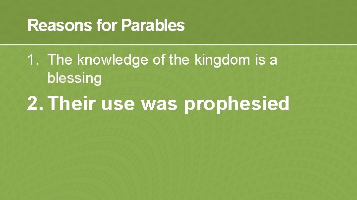 Reasons for Parables 1. The knowledge of the kingdom is a blessing 2. Their