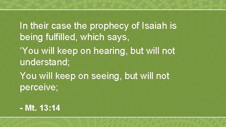 In their case the prophecy of Isaiah is being fulfilled, which says, ‘You will