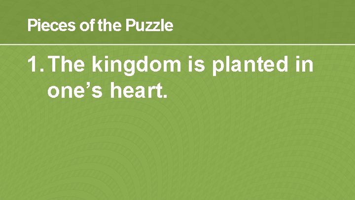 Pieces of the Puzzle 1. The kingdom is planted in one’s heart. 