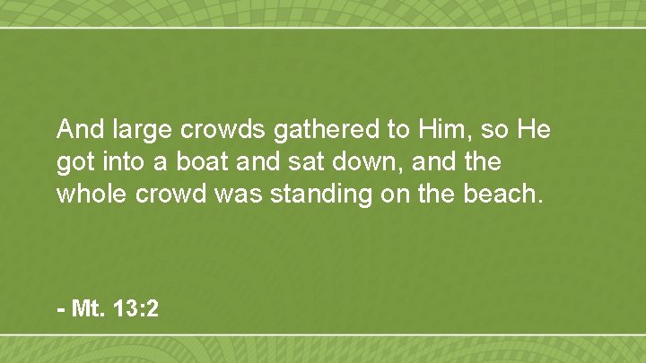 And large crowds gathered to Him, so He got into a boat and sat